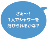 1人でシャワーを浴びられるかな？