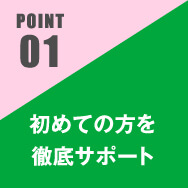 初めての方を徹底サポート